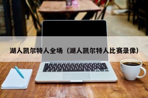 湖人凯尔特人全场（湖人凯尔特人比赛录像）