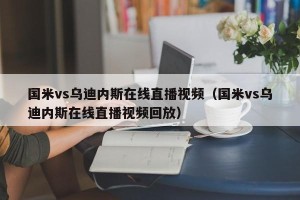 国米vs乌迪内斯在线直播视频（国米vs乌迪内斯在线直播视频回放）