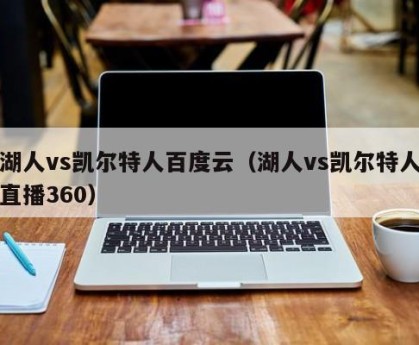 湖人vs凯尔特人百度云（湖人vs凯尔特人直播360）