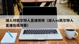 湖人对凯尔特人直播视频（湖人vs凯尔特人直播在线观看）