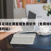 在线看足球比赛直播免费软件（免费观看足球赛直播网站）