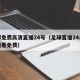 足球免费高清直播24号（足球直播24小时在线看免费）