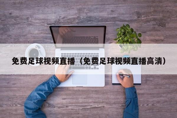 免费足球视频直播(免费足球视频直播高清)