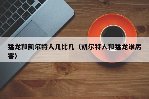 猛龙和凯尔特人几比几(凯尔特人和猛龙谁厉害)