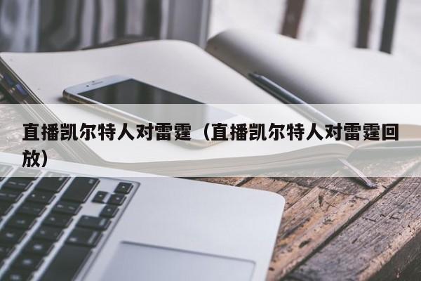 直播凯尔特人对雷霆(直播凯尔特人对雷霆回放)